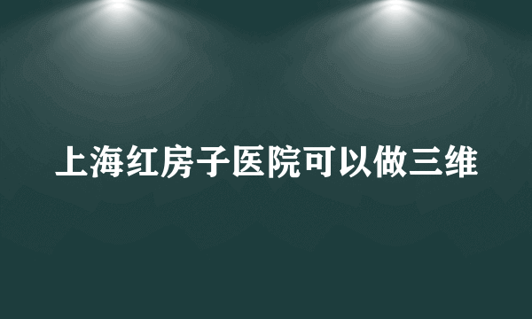 上海红房子医院可以做三维