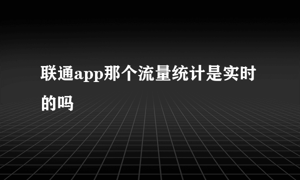 联通app那个流量统计是实时的吗