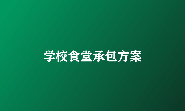 学校食堂承包方案