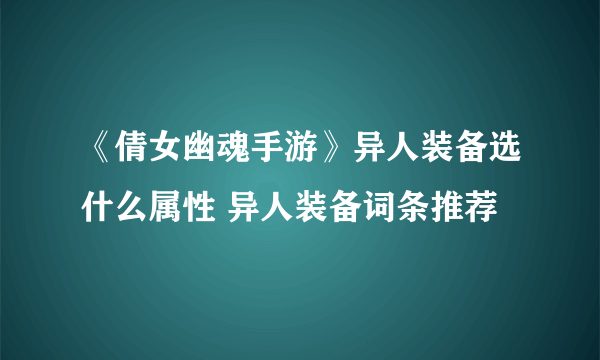 《倩女幽魂手游》异人装备选什么属性 异人装备词条推荐