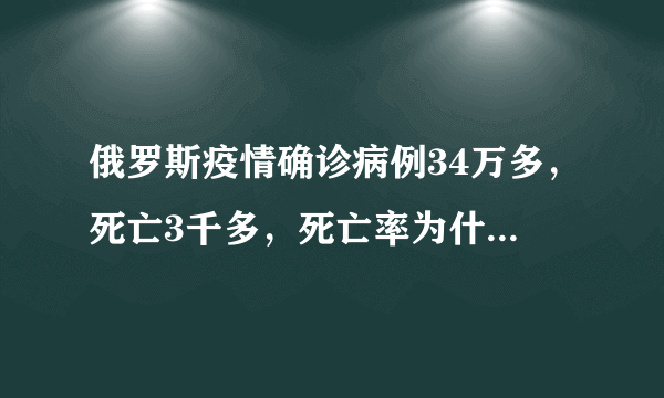 俄罗斯疫情确诊病例34万多，死亡3千多，死亡率为什么那么低？