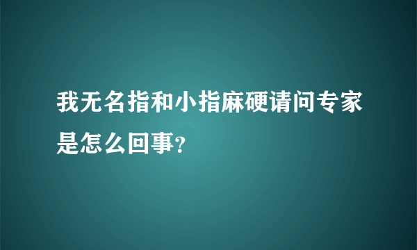 我无名指和小指麻硬请问专家是怎么回事？