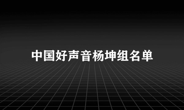 中国好声音杨坤组名单