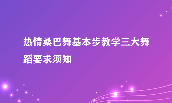 热情桑巴舞基本步教学三大舞蹈要求须知