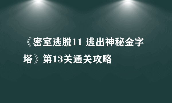 《密室逃脱11 逃出神秘金字塔》第13关通关攻略