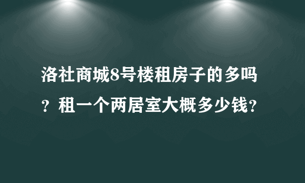 洛社商城8号楼租房子的多吗？租一个两居室大概多少钱？