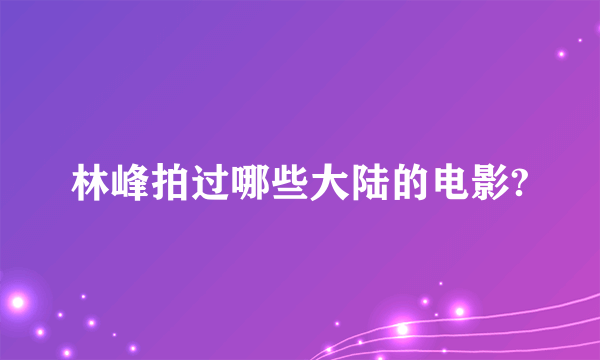 林峰拍过哪些大陆的电影?