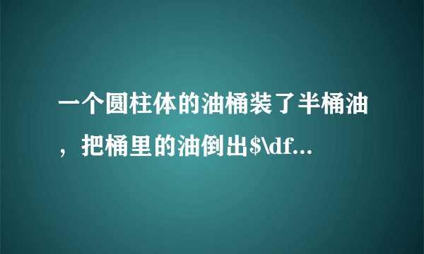 一个圆柱体的油桶装了半桶油，把桶里的油倒出$\dfrac{3}{5}$，还剩$16$升油，已知油桶的底面积是$10$平方分米.这个油桶的高是多少分米？