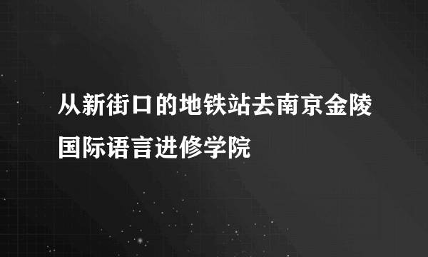 从新街口的地铁站去南京金陵国际语言进修学院