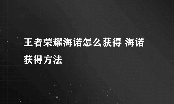 王者荣耀海诺怎么获得 海诺获得方法