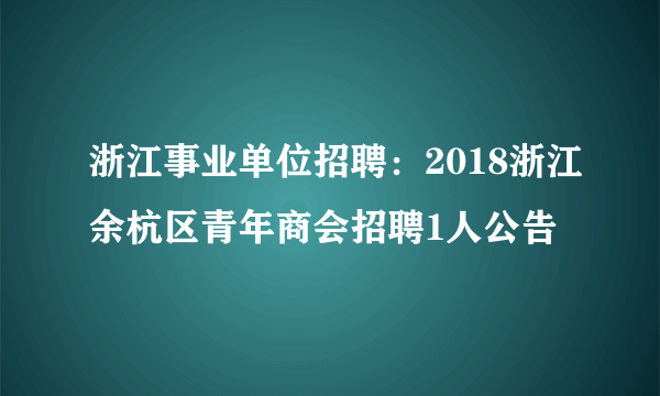 浙江事业单位招聘：2018浙江余杭区青年商会招聘1人公告