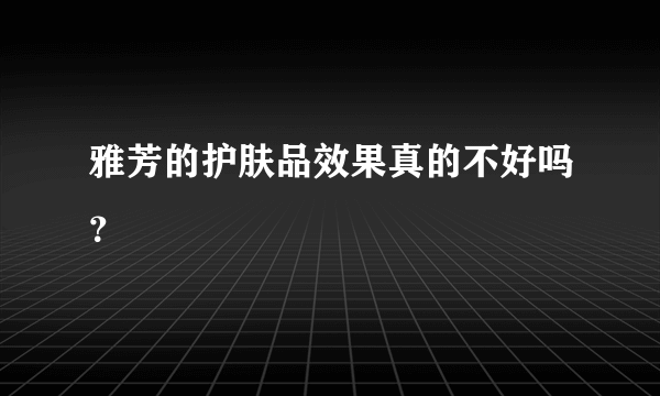 雅芳的护肤品效果真的不好吗？