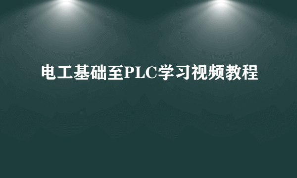 电工基础至PLC学习视频教程