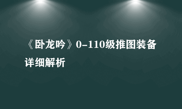 《卧龙吟》0-110级推图装备详细解析