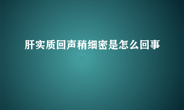 肝实质回声稍细密是怎么回事