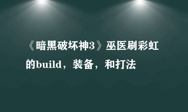 《暗黑破坏神3》巫医刷彩虹的build，装备，和打法