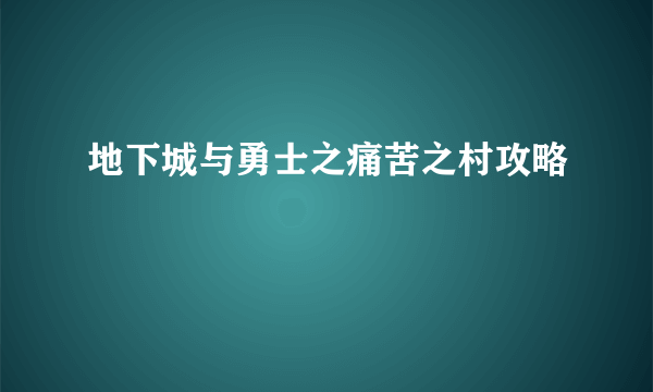 地下城与勇士之痛苦之村攻略