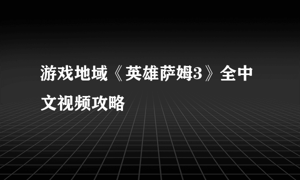 游戏地域《英雄萨姆3》全中文视频攻略