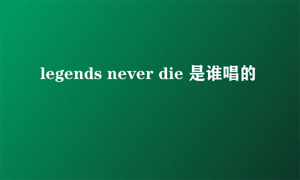 legends never die 是谁唱的