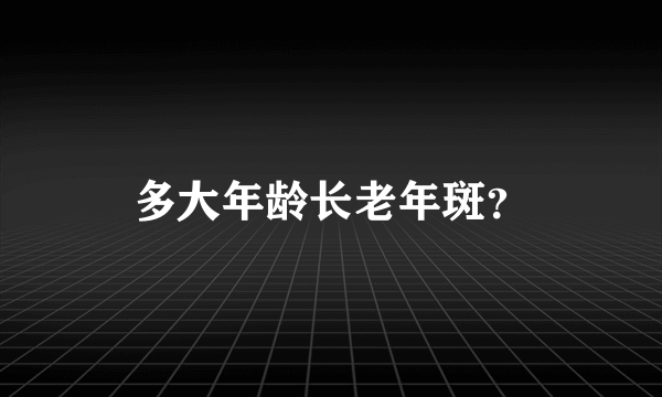 多大年龄长老年斑？