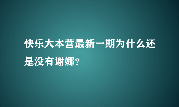 快乐大本营最新一期为什么还是没有谢娜？