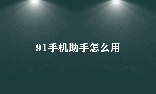 91手机助手怎么用