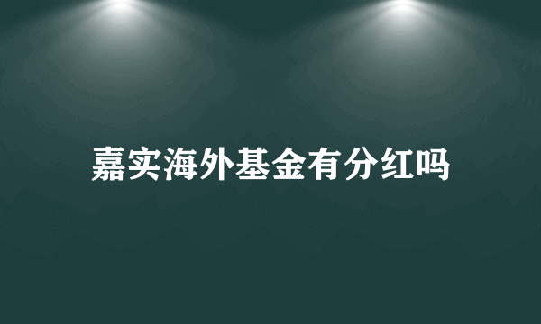 嘉实海外基金有分红吗