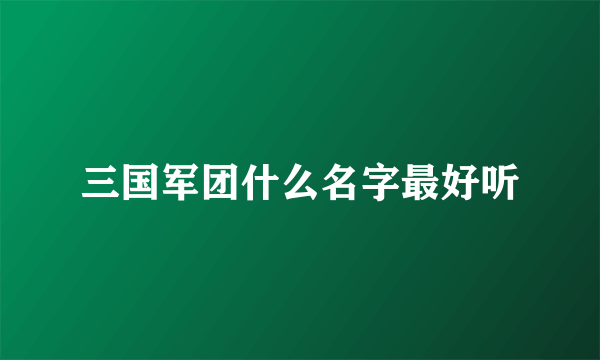 三国军团什么名字最好听