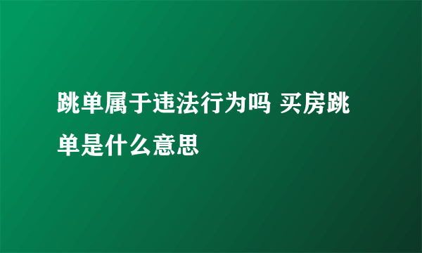 跳单属于违法行为吗 买房跳单是什么意思