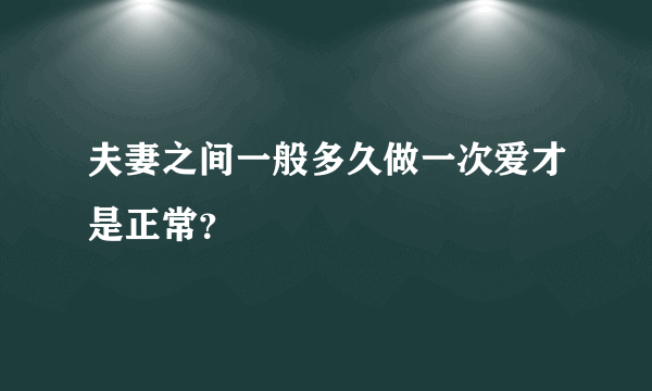 夫妻之间一般多久做一次爱才是正常？