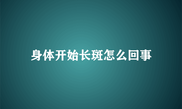 身体开始长斑怎么回事