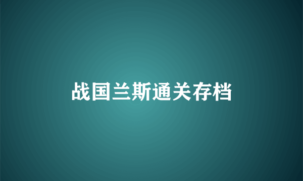 战国兰斯通关存档