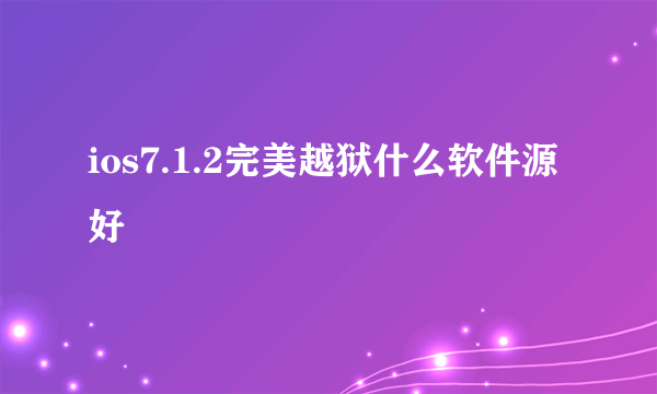 ios7.1.2完美越狱什么软件源好