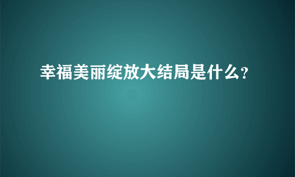 幸福美丽绽放大结局是什么？