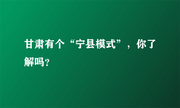 甘肃有个“宁县模式”，你了解吗？