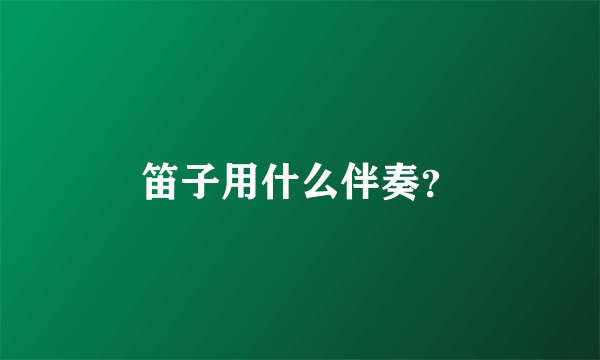 笛子用什么伴奏？