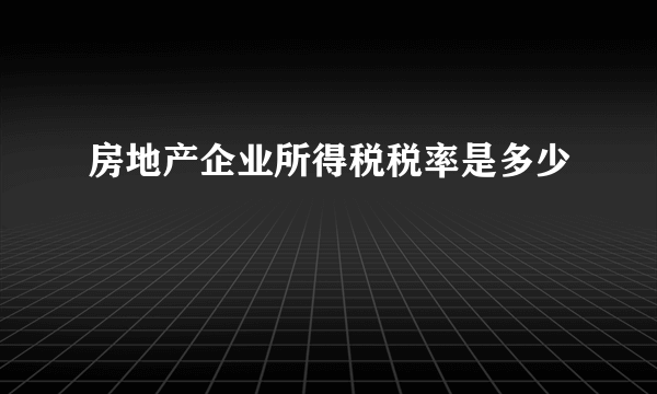 房地产企业所得税税率是多少