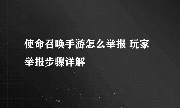 使命召唤手游怎么举报 玩家举报步骤详解