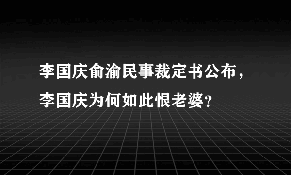 李国庆俞渝民事裁定书公布，李国庆为何如此恨老婆？