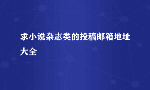 求小说杂志类的投稿邮箱地址大全