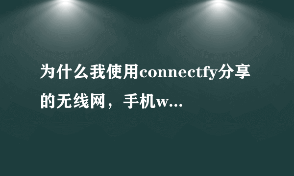 为什么我使用connectfy分享的无线网，手机wifi连接上了却不能联网？