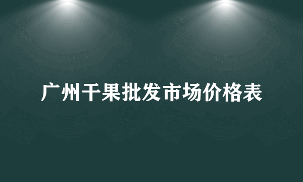 广州干果批发市场价格表