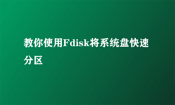 教你使用Fdisk将系统盘快速分区