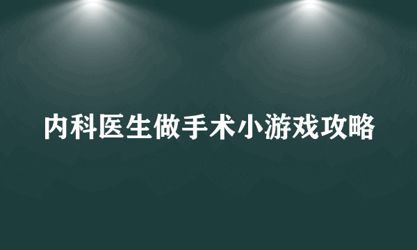 内科医生做手术小游戏攻略