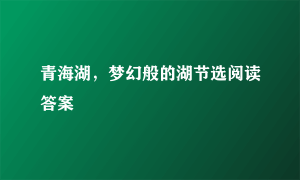 青海湖，梦幻般的湖节选阅读答案