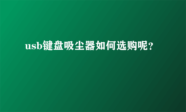 usb键盘吸尘器如何选购呢？