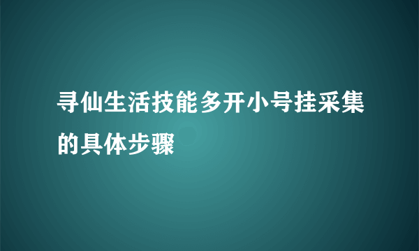 寻仙生活技能多开小号挂采集的具体步骤