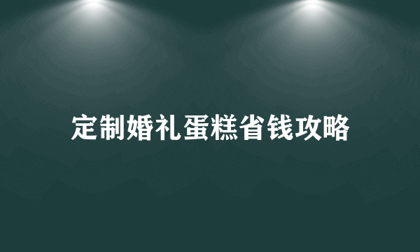 定制婚礼蛋糕省钱攻略