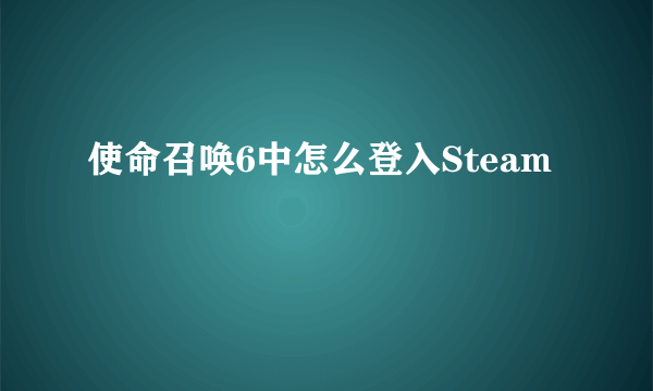 使命召唤6中怎么登入Steam