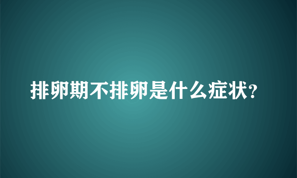 排卵期不排卵是什么症状？